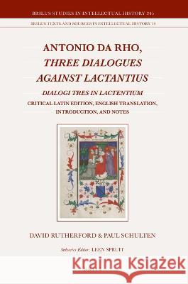 Antonio Da Rho, Three Dialogues Against Lactantius: Dialogi Tres in Lactentium Critical Latin Edition, English Translation, Introduction, and Notes