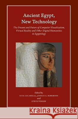 Ancient Egypt, New Technology: The Present and Future of Computer Visualization, Virtual Reality and Other Digital Humanities in Egyptology