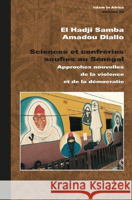 Sciences Et Confréries Soufies Au Sénégal: Approches Nouvelles de la Violence Et de la Démocratie