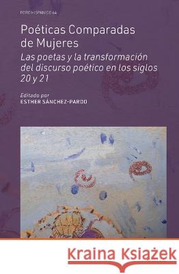 Poéticas Comparadas de Mujeres: Las Poetas Y La Transformación del Discurso Poético En Los Siglos 20 Y 21