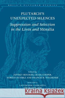Plutarch's Unexpected Silences: Suppression and Selection in the Lives and Moralia