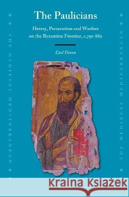 The Paulicians: Heresy, Persecution and Warfare on the Byzantine Frontier, C.750-880