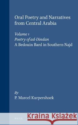 Oral Poetry and Narratives from Central Arabia, Volume 1 Poetry of Ad-Dindan: A Bedouin Bard in Southern Najd. an Edition with Translation and Introdu