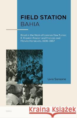 Field Station Bahia: Brazil in the Work of Lorenzo Dow Turner, E. Franklin Frazier and Frances and Melville Herskovits, 1935-1967