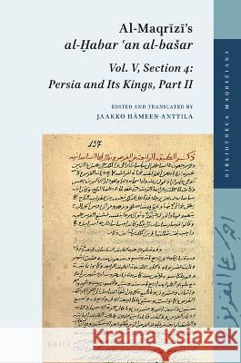 Al-Maqrīzī's Al-Ḫabar ʿan Al-Basar: Vol. V, Section 4: Persia and Its Kings, Part II