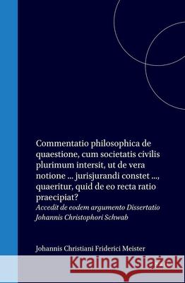Johannis Christiani Friderici Meister ... Commentatio Philosophica de Quaestione: Cum Societatis Civilis Plurimum Intersit, UT de Vera Notione, Usu At