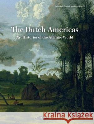 Netherlands Yearbook for History of Art / Nederlands Kunsthistorisch Jaarboek 75 (2025): The Dutch Americas: Art Histories of the Atlantic World