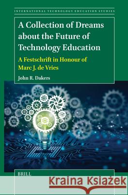 A Collection of Dreams about the Future of Technology Education: A Festschrift in Honour of Marc J. de Vries