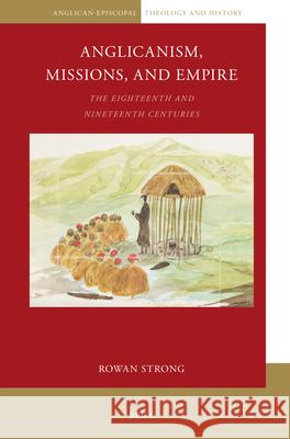 Anglicanism, Empire and Missions: The Eighteenth and Nineteenth Centuries