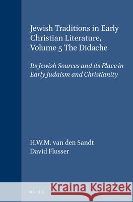 Jewish Traditions in Early Christian Literature, Volume 5 the Didache: Its Jewish Sources and Its Place in Early Judaism and Christianity