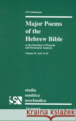Major Poems of the Hebrew Bible: At the Interface of Prosody and Structural Analysis, Volume IV: Job 15-42