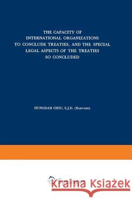 The Capacity of International Organizations to Conclude Treaties, and the Special Legal Aspects of the Treaties So Concluded