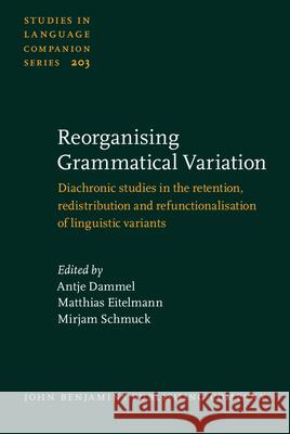 Reorganising Grammatical Variation: Diachronic studies in the retention, redistribution and refunctionalisation of linguistic variants