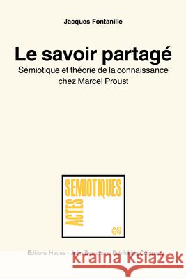 Le Savoir Partage: Semiotique Et Theorie De La Connaissance Chez Marcel Proust