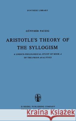 Aristotle's Theory of the Syllogism: A Logico-Philological Study of Book a of the Prior Analytics