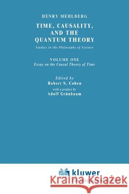 Time, Causality, and the Quantum Theory: Studies in the Philosophy of Science. Vol. 1: Essay on the Causal Theory of Time