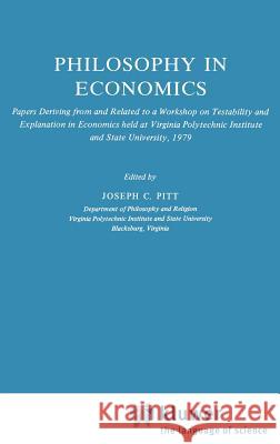 Philosophy in Economics: Papers Deriving from and Related to a Workshop on Testability and Explanation in Economics Held at Virginia Polytechni