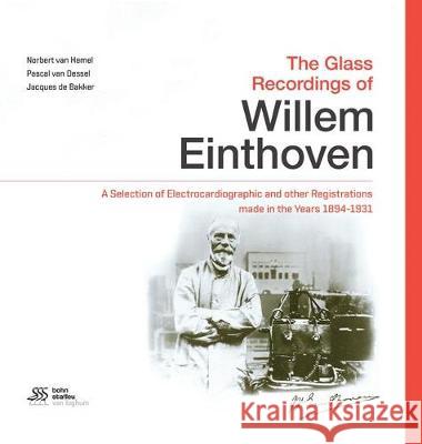 The Glass Recordings of Willem Einthoven: A Selection of Electrocardiographic and Other Registrations Made in the Years 1894 - 1931