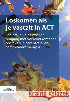 Loskomen ALS Je Vastzit in ACT: Een Praktijkgids Voor de Omgang Met Veelvoorkomende Obstakels in Acceptatie- En Commitmenttherapie