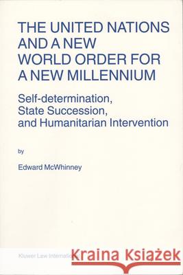 The United Nations and a New World Order for a New Millennium: Self-Determination, State Succession, and Humanitarian Intervention