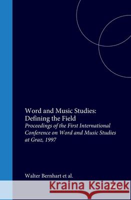 Word and Music Studies: Defining the Field: Proceedings of the First International Conference on Word and Music Studies at Graz, 1997