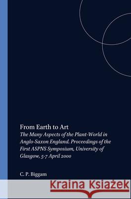 From Earth to Art: The Many Aspects of the Plant-World in Anglo-Saxon England. Proceedings of the First ASPNS Symposium, University of Glasgow, 5-7 April 2000