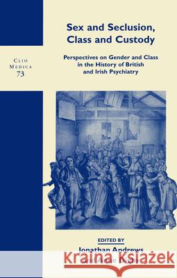 Sex and Seclusion, Class and Custody: Perspectives on Gender and Class in the History of British and Irish Psychiatry