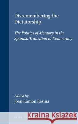 Disremembering the Dictatorship: The Politics of Memory in the Spanish Transition to Democracy