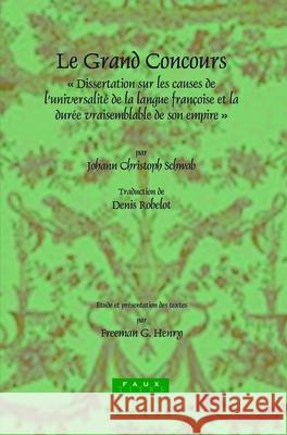 Grand Concours: Dissertation sur les causes de l’universalité de la langue françoise et la durée vraisemblable de son empire par Johann Christoph Schwab, Conseiller de Cour et Secrétaire intime de S.A