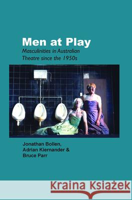 Men at Play : Masculinities in Australian Theatre since the 1950s