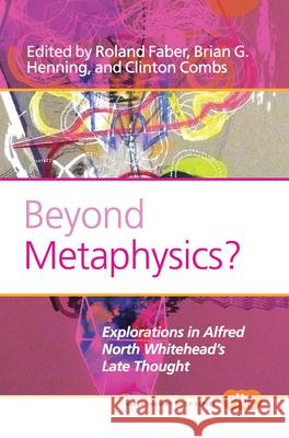 Beyond Metaphysics? : Explorations in Alfred North Whitehead's Late Thought