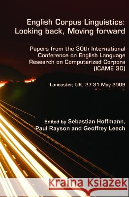 English Corpus Linguistics: Looking back, Moving forward : Papers from the 30th International Conference on English Language Research on Computerized Corpora (ICAME 30). Lancaster, UK, 27-31 May 2009