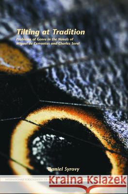 Tilting at Tradition : Problems of Genre in the Novels of Miguel de Cervantes and Charles Sorel