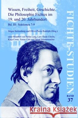 Wissen, Freiheit, Geschichte: Die Philosophie Fichtes Im 19. Und 20. Jahrhundert. Band III: Sektionen 7-9