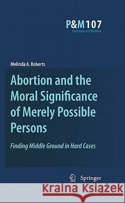 Abortion and the Moral Significance of Merely Possible Persons: Finding Middle Ground in Hard Cases