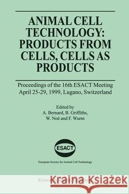 Animal Cell Technology: Products from Cells, Cells as Products: Proceedings of the 16th Esact Meeting April 25-29, 1999, Lugano, Switzerland