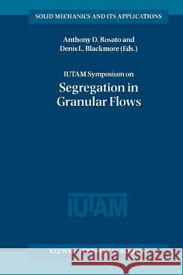 IUTAM Symposium on Segregation in Granular Flows: Proceedings of the IUTAM Symposium held in Cape May, NJ, U.S.A. June 5–10, 1999
