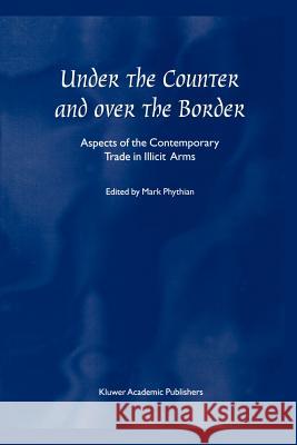 Under the Counter and Over the Border: Aspects of the Contemporary Trade in Illicit Arms