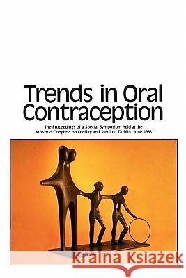 Trends in Oral Contraception: The Proceedings of a Special Symposium held at the XIth World Congress on Fertility and Sterility, Dublin, June 1983