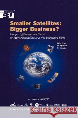 Smaller Satellites: Bigger Business?: Concepts, Applications and Markets for Micro/Nanosatellites in a New Information World