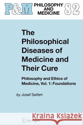 The Philosophical Diseases of Medicine and their Cure: Philosophy and Ethics of Medicine, Vol. 1: Foundations