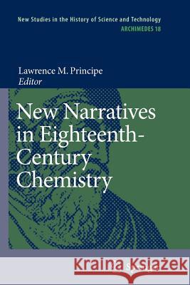 New Narratives in Eighteenth-Century Chemistry: Contributions from the First Francis Bacon Workshop, 21-23 April 2005, California Institute of Technology, Pasadena, California