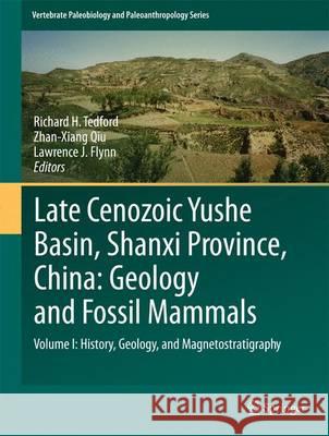 Late Cenozoic Yushe Basin, Shanxi Province, China: Geology and Fossil Mammals: Volume I: History, Geology, and Magnetostratigraphy