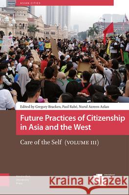 Future Practices of Citizenship in Asia and the West: Care of the Self (Volume III)