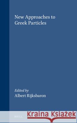 New Approaches to Greek Particles: Proceedings of the Colloquium Held in Amsterdam, January 4-6, 1996, to Honour C.J. Ruijgh on the Occasion of His Re