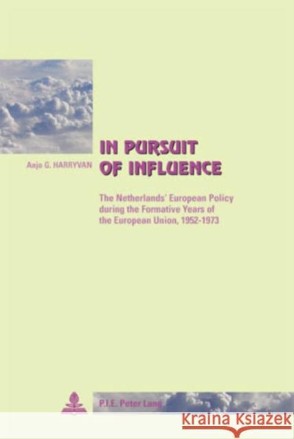 In Pursuit of Influence: The Netherlands' European Policy During the Formative Years of the European Union, 1952-1973