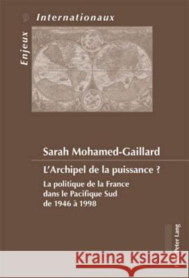 L'Archipel de la Puissance ?: La Politique de la France Dans Le Pacifique Sud de 1946 À 1998