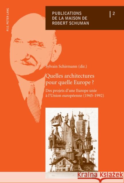 Quelles Architectures Pour Quelle Europe ?: Des Projets d'Une Europe Unie À l'Union Européenne (1945-1992)