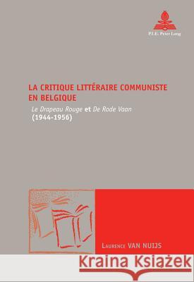 La Critique Littéraire Communiste En Belgique: Le Drapeau Rouge Et de Rode Vaan (1944-1956)