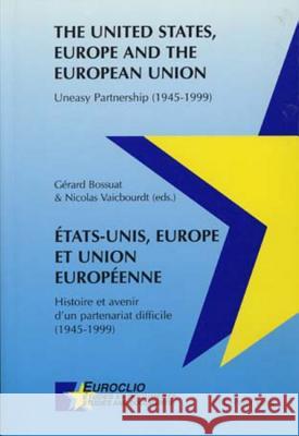 Etats-Unis, Europe Et Union Européenne / The United States, Europe and the European Union: Histoire Et Avenir d'Un Partenariat Difficile (1945-1999) /